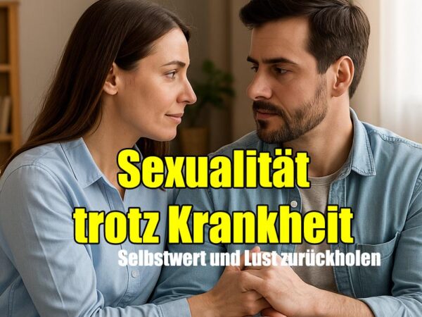 Sexualität trotz Krankheit - Bewusstes Zentrum Sexualität trotz Krankheit