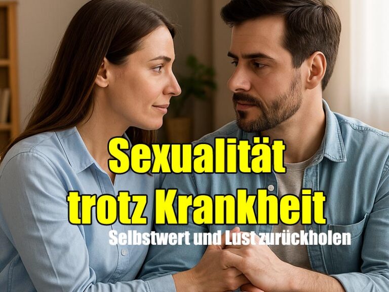 Sexualität trotz Krankheit: Selbstwert und Lust zurückholen